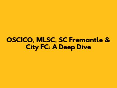 OSCICO, MLSC, SC Fremantle & City FC: A Deep Dive