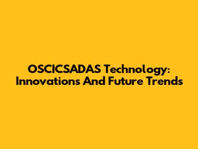 OSCICSADAS Technology: Innovations And Future Trends