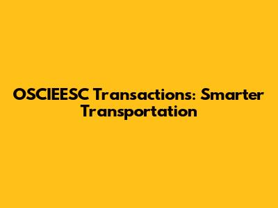 OSCIEESC Transactions: Smarter Transportation