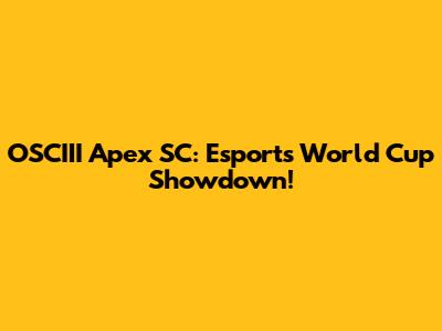 OSCIII Apex SC: Esports World Cup Showdown!