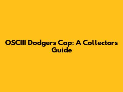 OSCIII Dodgers Cap: A Collector's Guide