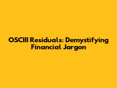 OSCIII Residuals: Demystifying Financial Jargon