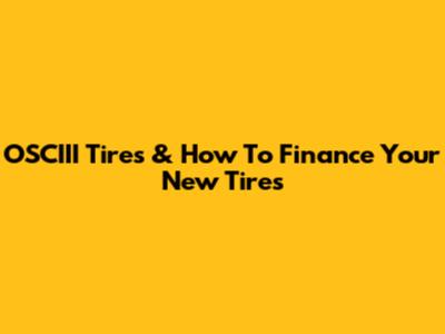 OSCIII Tires & How To Finance Your New Tires