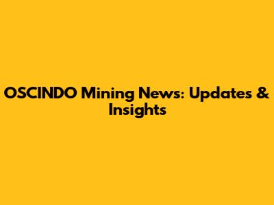 OSCINDO Mining News: Updates & Insights