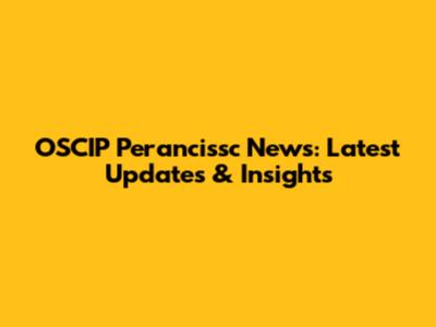 OSCIP Perancissc News: Latest Updates & Insights