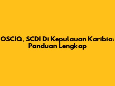 OSCIQ, SCDI Di Kepulauan Karibia: Panduan Lengkap