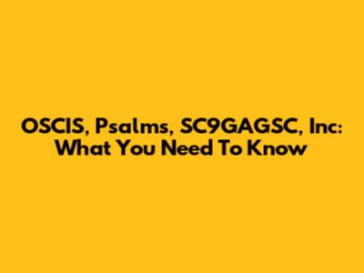 OSCIS, Psalms, SC9GAGSC, Inc: What You Need To Know