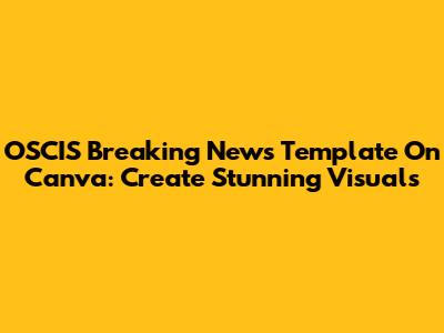 OSCIS Breaking News Template On Canva: Create Stunning Visuals