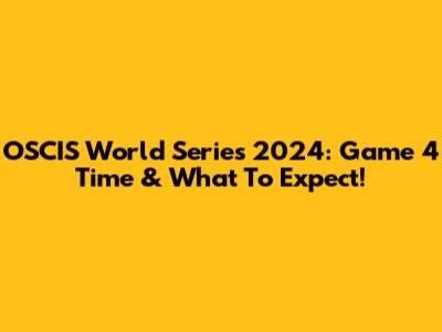 OSCIS World Series 2024: Game 4 Time & What To Expect!