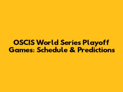 OSCIS World Series Playoff Games: Schedule & Predictions