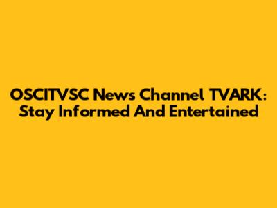 OSCITVSC News Channel TVARK: Stay Informed And Entertained