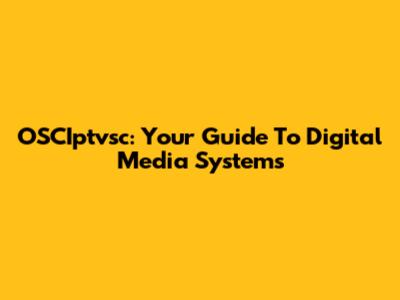 OSCIptvsc: Your Guide To Digital Media Systems