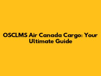 OSCLMS Air Canada Cargo: Your Ultimate Guide