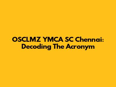 OSCLMZ YMCA SC Chennai: Decoding The Acronym