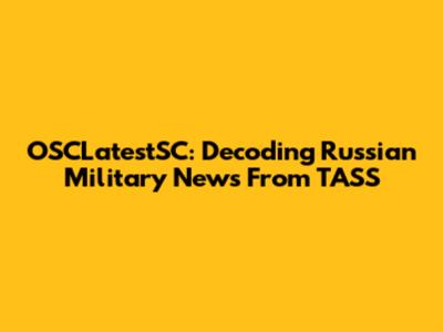 OSCLatestSC: Decoding Russian Military News From TASS