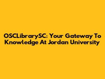 OSCLibrarySC: Your Gateway To Knowledge At Jordan University
