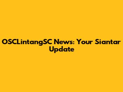 OSCLintangSC News: Your Siantar Update