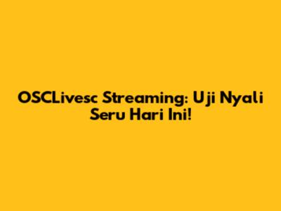 OSCLivesc Streaming: Uji Nyali Seru Hari Ini!