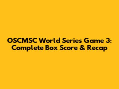 OSCMSC World Series Game 3: Complete Box Score & Recap