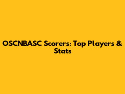 OSCNBASC Scorers: Top Players & Stats