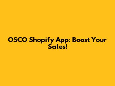 OSCO Shopify App: Boost Your Sales!