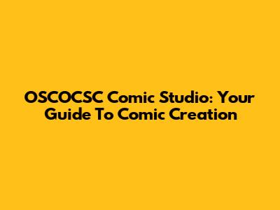 OSCOCSC Comic Studio: Your Guide To Comic Creation