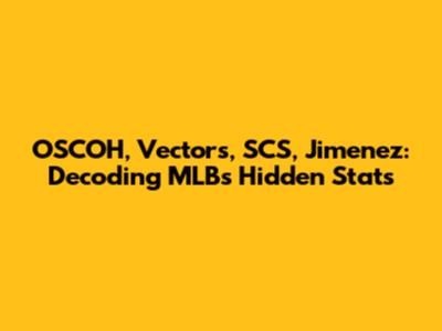 OSCOH, Vectors, SCS, Jimenez: Decoding MLB's Hidden Stats