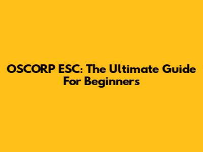 OSCORP ESC: The Ultimate Guide For Beginners