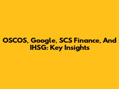 OSCOS, Google, SCS Finance, And IHSG: Key Insights