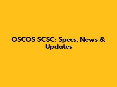 OSCOS SCSC: Specs, News & Updates