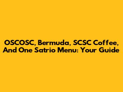 OSCOSC, Bermuda, SCSC Coffee, And One Satrio Menu: Your Guide