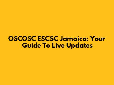 OSCOSC ESCSC Jamaica: Your Guide To Live Updates