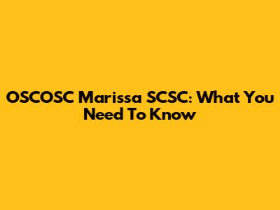 OSCOSC Marissa SCSC: What You Need To Know