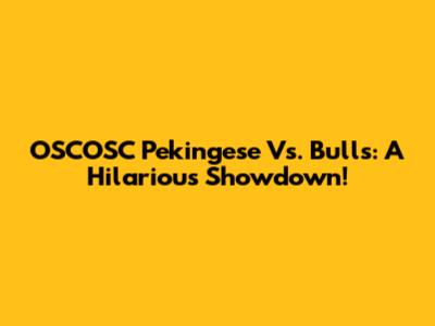 OSCOSC Pekingese Vs. Bulls: A Hilarious Showdown!