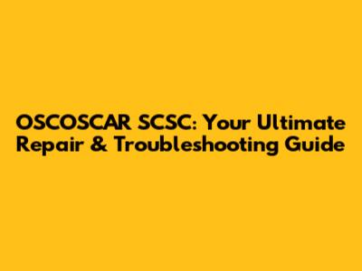 OSCOSCAR SCSC: Your Ultimate Repair & Troubleshooting Guide
