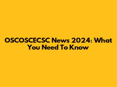 OSCOSCECSC News 2024: What You Need To Know