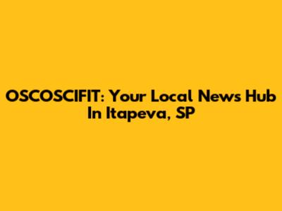 OSCOSCIFIT: Your Local News Hub In Itapeva, SP