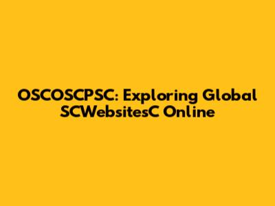 OSCOSCPSC: Exploring Global SCWebsitesC Online