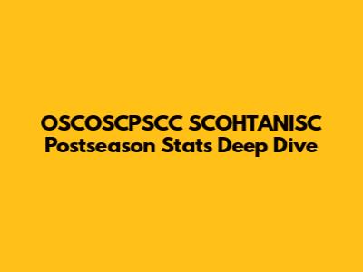 OSCOSCPSCC SCOHTANISC Postseason Stats Deep Dive