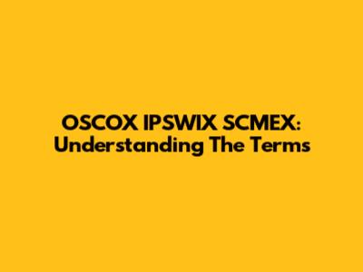OSCOX IPSWIX SCMEX: Understanding The Terms