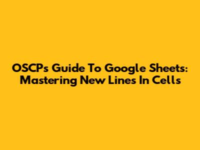 OSCP's Guide To Google Sheets: Mastering New Lines In Cells