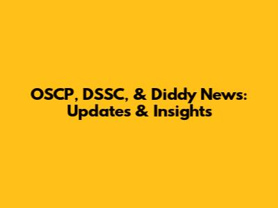OSCP, DSSC, & Diddy News: Updates & Insights