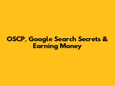 OSCP, Google Search Secrets & Earning Money