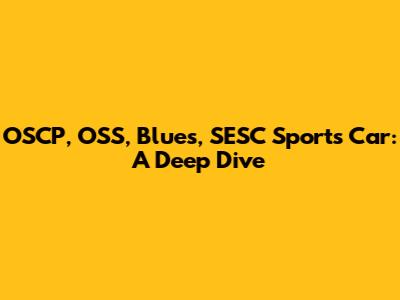 OSCP, OSS, Blues, SESC Sports Car: A Deep Dive