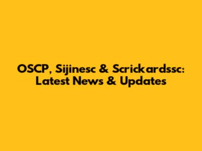 OSCP, Sijinesc & Scrickardssc: Latest News & Updates
