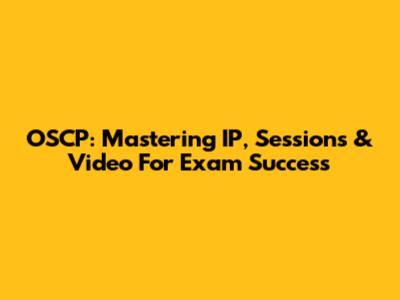 OSCP: Mastering IP, Sessions & Video For Exam Success