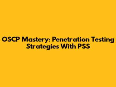 OSCP Mastery: Penetration Testing Strategies With PSS