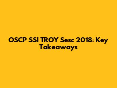 OSCP SSI TROY Sesc 2018: Key Takeaways