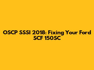 OSCP SSSI 2018: Fixing Your Ford SCF 150SC