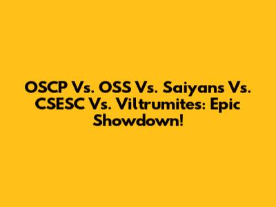 OSCP Vs. OSS Vs. Saiyans Vs. CSESC Vs. Viltrumites: Epic Showdown!